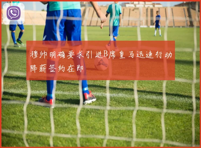 穆帅明确要求引进B席皇马迅速行动降薪签约在即
