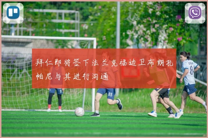 拜仁即将签下法兰克福边卫布朗孔帕尼与其进行沟通