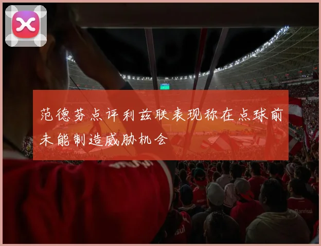 范德芬点评利兹联表现称在点球前未能制造威胁机会